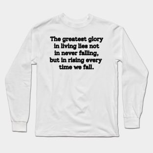 Atychiphobia- The greatest glory in living lies not in never falling, but in rising every time we fall Long Sleeve T-Shirt